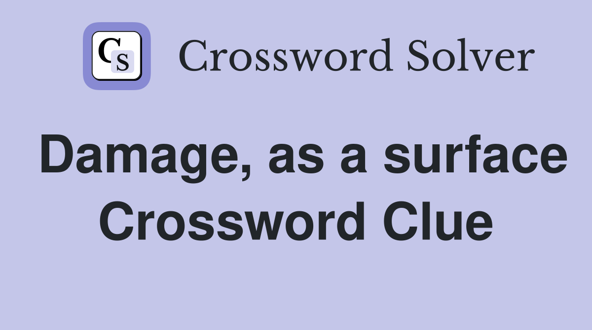 Damage, as a surface Crossword Clue Answers Crossword Solver